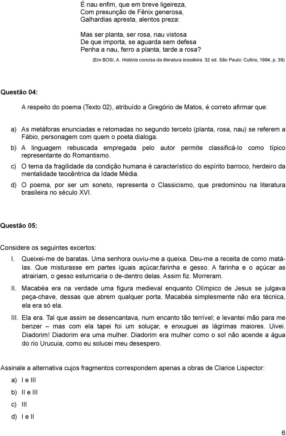 39) Questão 04: A respeito do poema (Texto 02), atribuído a Gregório de Matos, é correto afirmar que: a) As metáforas enunciadas e retomadas no segundo terceto (planta, rosa, nau) se referem a Fábio,