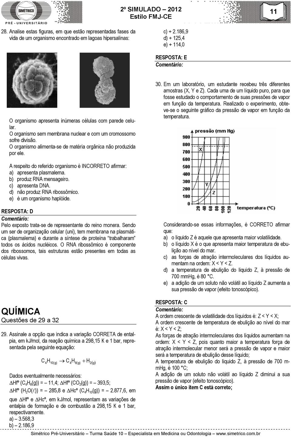 O organismo alimenta-se de matéria orgânica não produzida por ele. 30. Em um laboratório, um estudante recebeu três diferentes amostras (X, Y e Z).