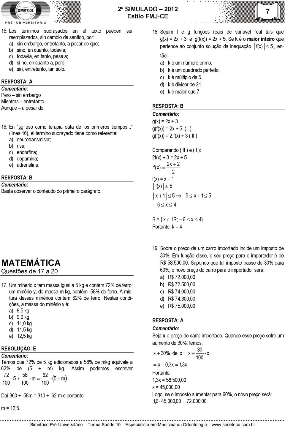 .. (línea 16), el término subrayado tiene como referente: a) neurotransmisor; b) risa; c) endorfina; d) dopamina; e) adrenalina. RESPOSTA: B Basta observar o conteúdo do primeiro parágrafo. 18.