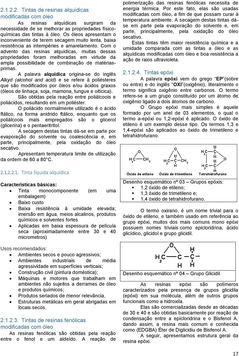 Com o advento das resinas alquídicas, muitas dessas propriedades foram melhoradas em virtude da ampla possibilidade de combinação de matériasprimas.