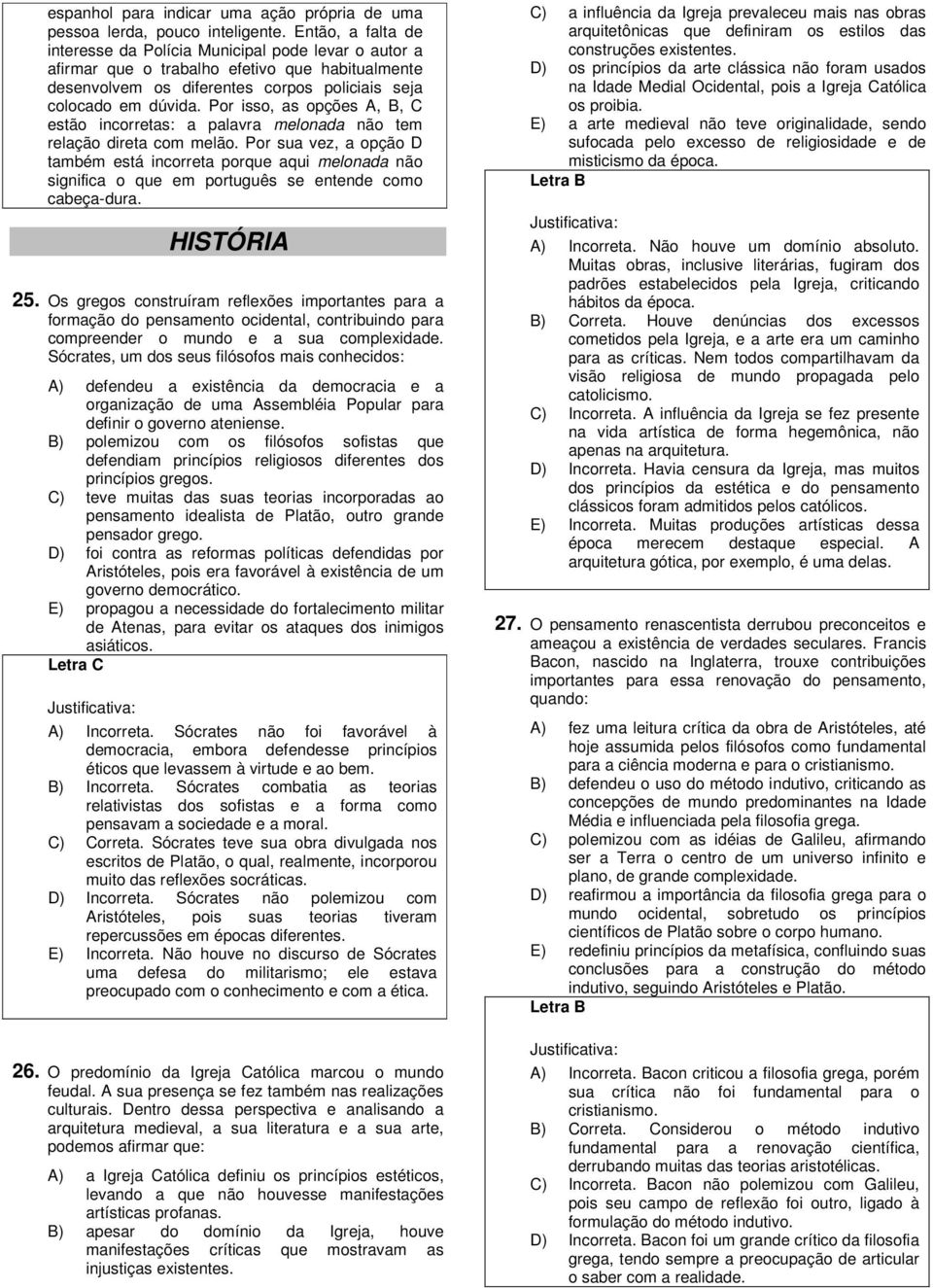 Por isso, as opções A, B, C estão incorretas: a palavra melonada não tem relação direta com melão.