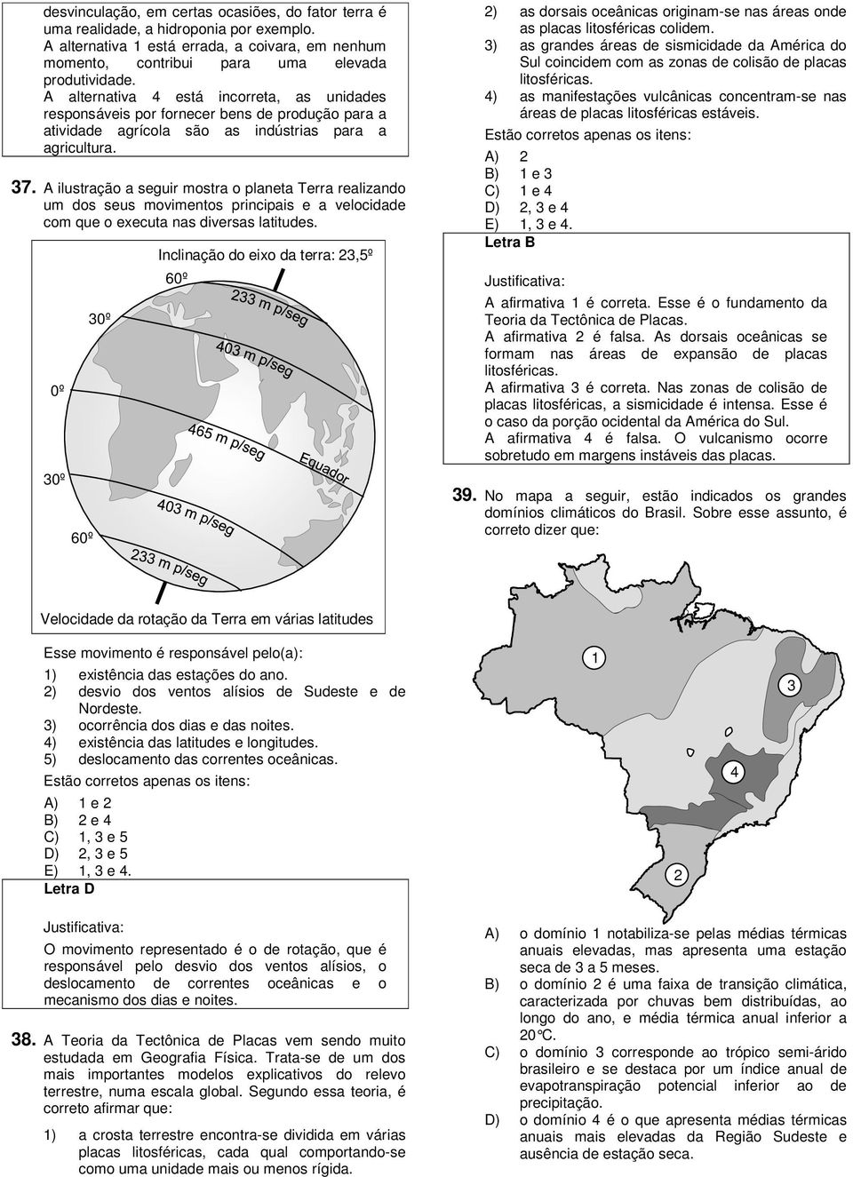 A ilustração a seguir mostra o planeta Terra realizando um dos seus movimentos principais e a velocidade com que o executa nas diversas latitudes.