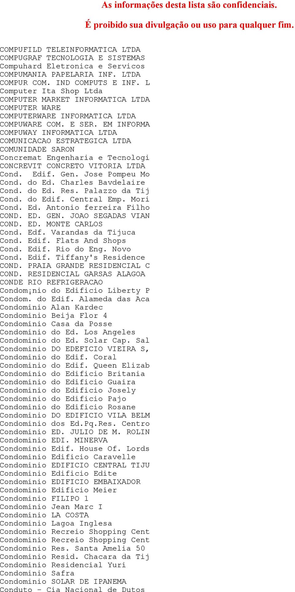 EM INFORMA COMPUWAY INFORMATICA LTDA COMUNICACAO ESTRATEGICA LTDA COMUNIDADE SARON Concremat Engenharia e Tecnologi CONCREVIT CONCRETO VITORIA LTDA Cond. Edif. Gen. Jose Pompeu Mo Cond. do Ed.