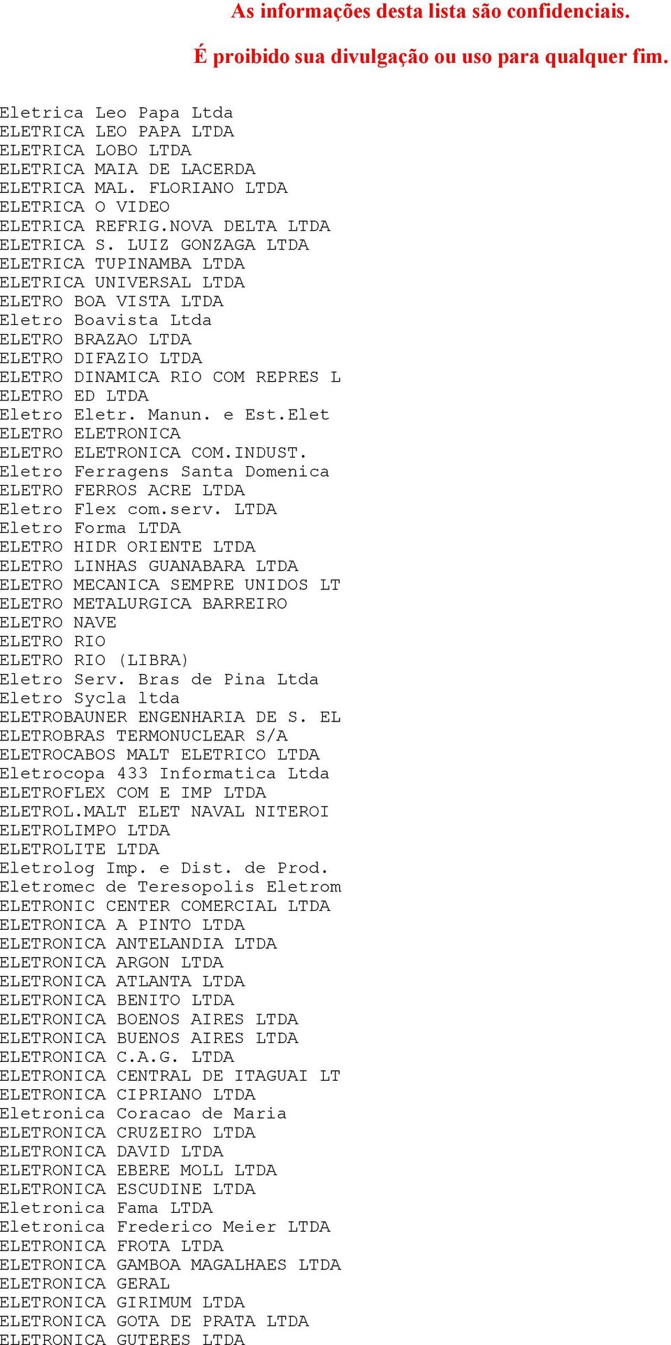 Eletro Eletr. Manun. e Est.Elet ELETRO ELETRONICA ELETRO ELETRONICA COM.INDUST. Eletro Ferragens Santa Domenica ELETRO FERROS ACRE LTDA Eletro Flex com.serv.