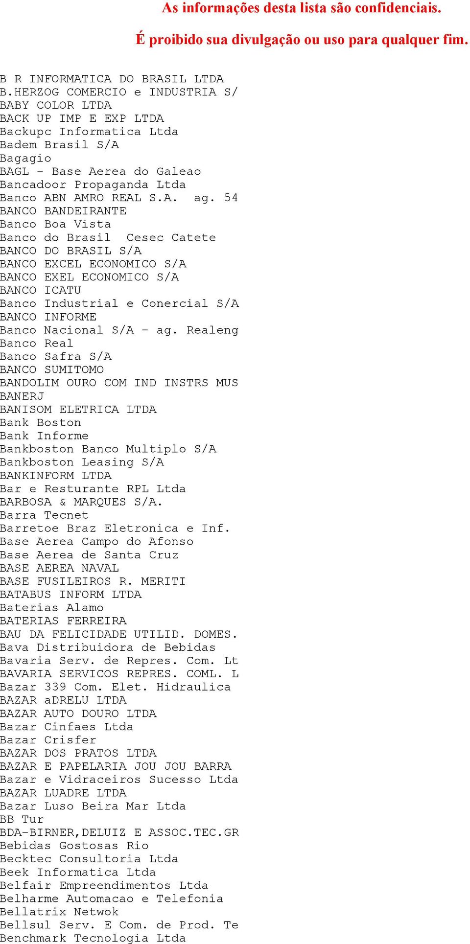 54 BANCO BANDEIRANTE Banco Boa Vista Banco do Brasil Cesec Catete BANCO DO BRASIL S/A BANCO EXCEL ECONOMICO S/A BANCO EXEL ECONOMICO S/A BANCO ICATU Banco Industrial e Conercial S/A BANCO INFORME