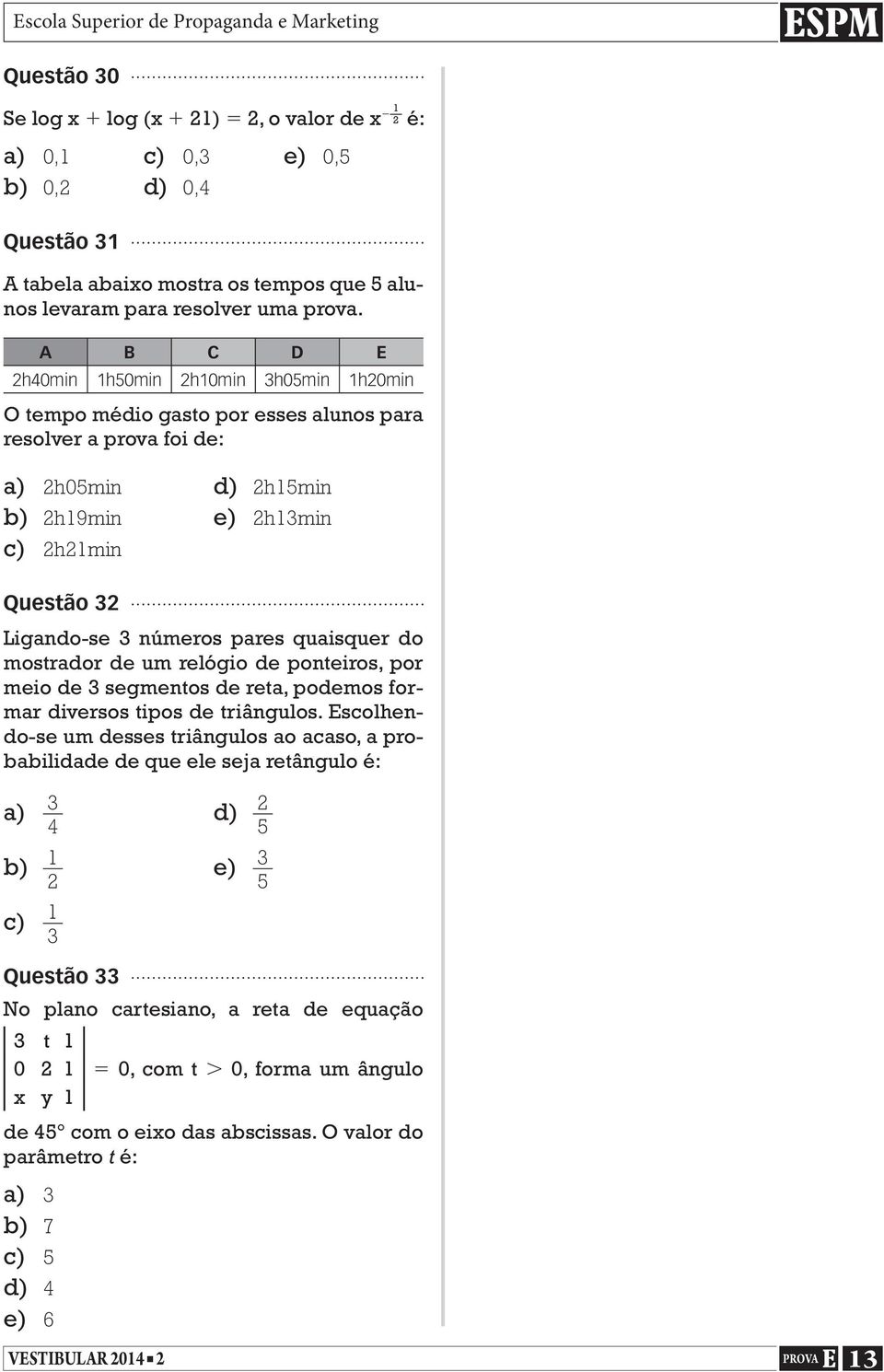 números pares quaisquer do mostrador de um relógio de ponteiros, por meio de 3 segmentos de reta, podemos formar diversos tipos de triângulos.