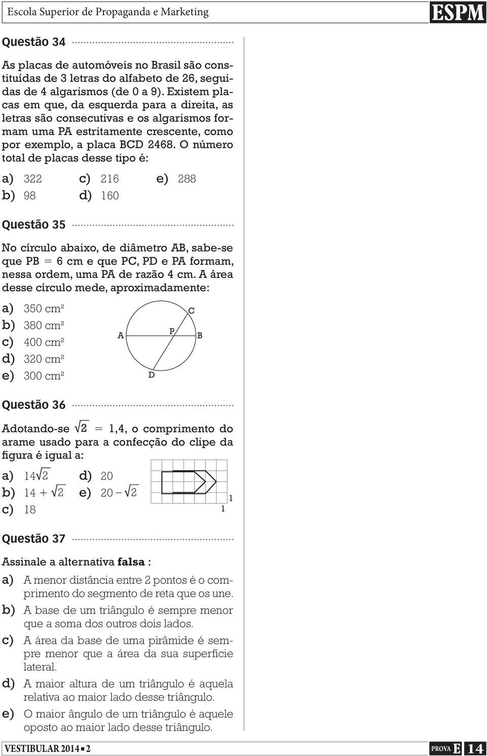 O número total de placas desse tipo é: a) 322 c) 216 e) 288 b) 98 d) 160 Questão 35 No círculo abaixo, de diâmetro AB, sabe-se que PB = 6 cm e que PC, PD e PA formam, nessa ordem, uma PA de razão 4