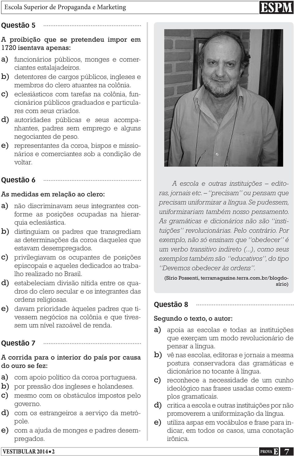 d) autoridades públicas e seus acompanhantes, padres sem emprego e alguns negociantes de peso. e) representantes da coroa, bispos e missionários e comerciantes sob a condição de voltar.