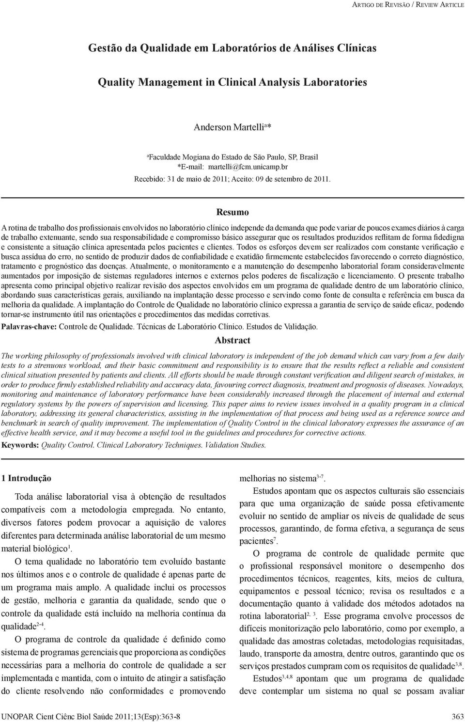 Resumo A rotina de trabalho dos profissionais envolvidos no laboratório clínico independe da demanda que pode variar de poucos exames diários à carga de trabalho extenuante, sendo sua