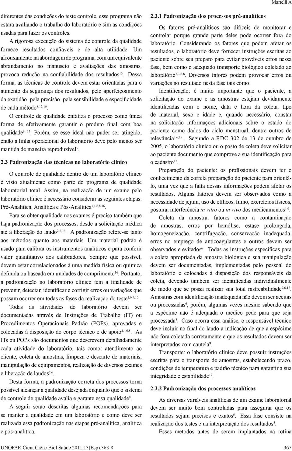 Um afrouxamento na abordagem do programa, com um equivalente abrandamento no manuseio e avaliações das amostras, provoca redução na confiabilidade dos resultados 15.