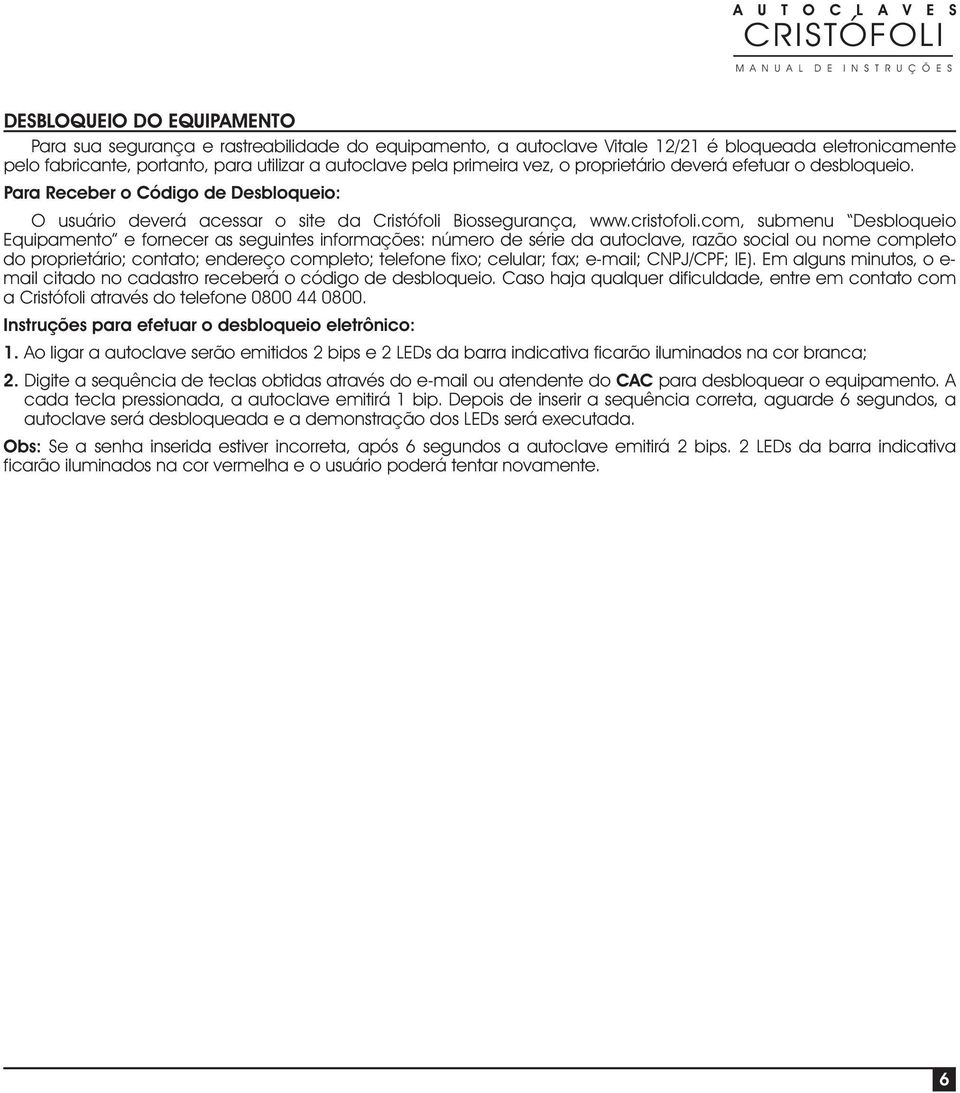 com, submenu Desbloqueio Equipamento e fornecer as seguintes informações: número de série da autoclave, razão social ou nome completo do proprietário; contato; endereço completo; telefone fixo;