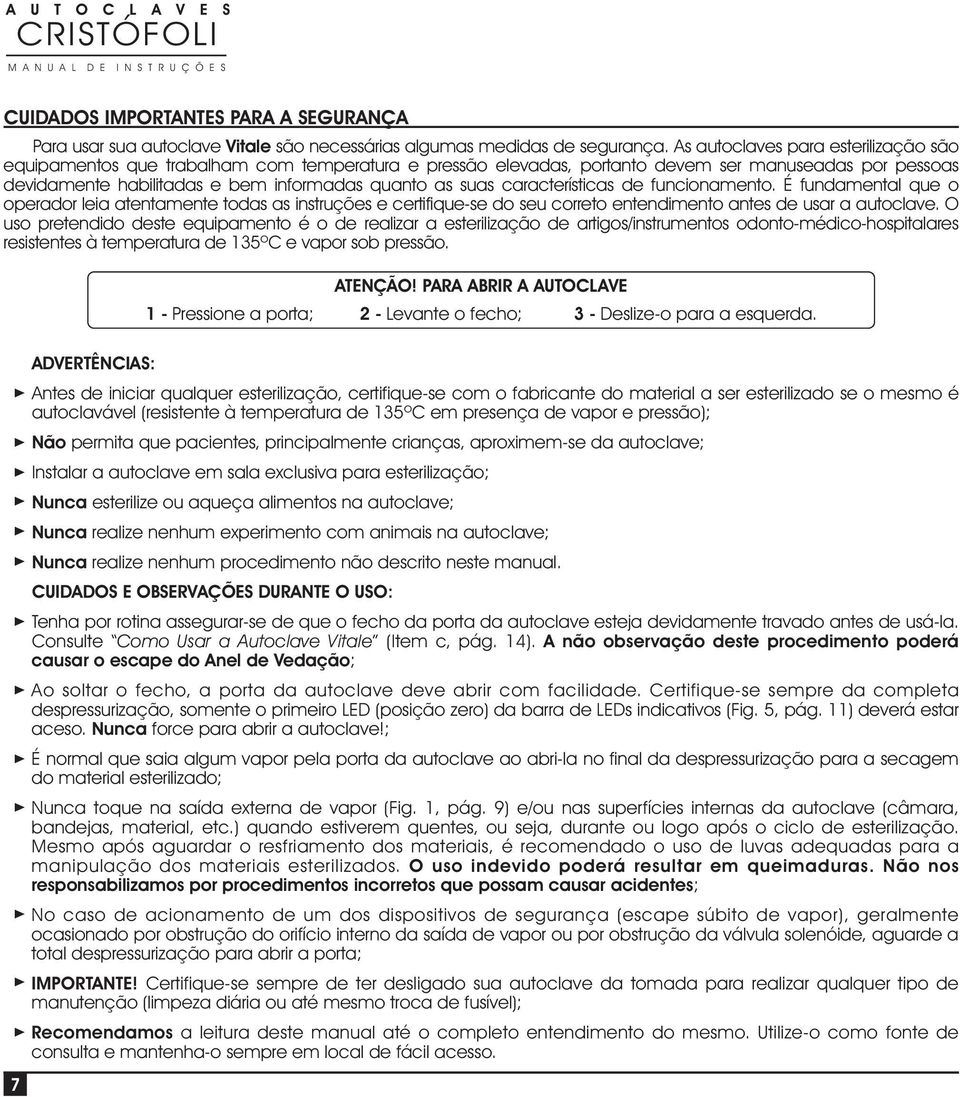 características de funcionamento. É fundamental que o operador leia atentamente todas as instruções e certifique-se do seu correto entendimento antes de usar a autoclave.