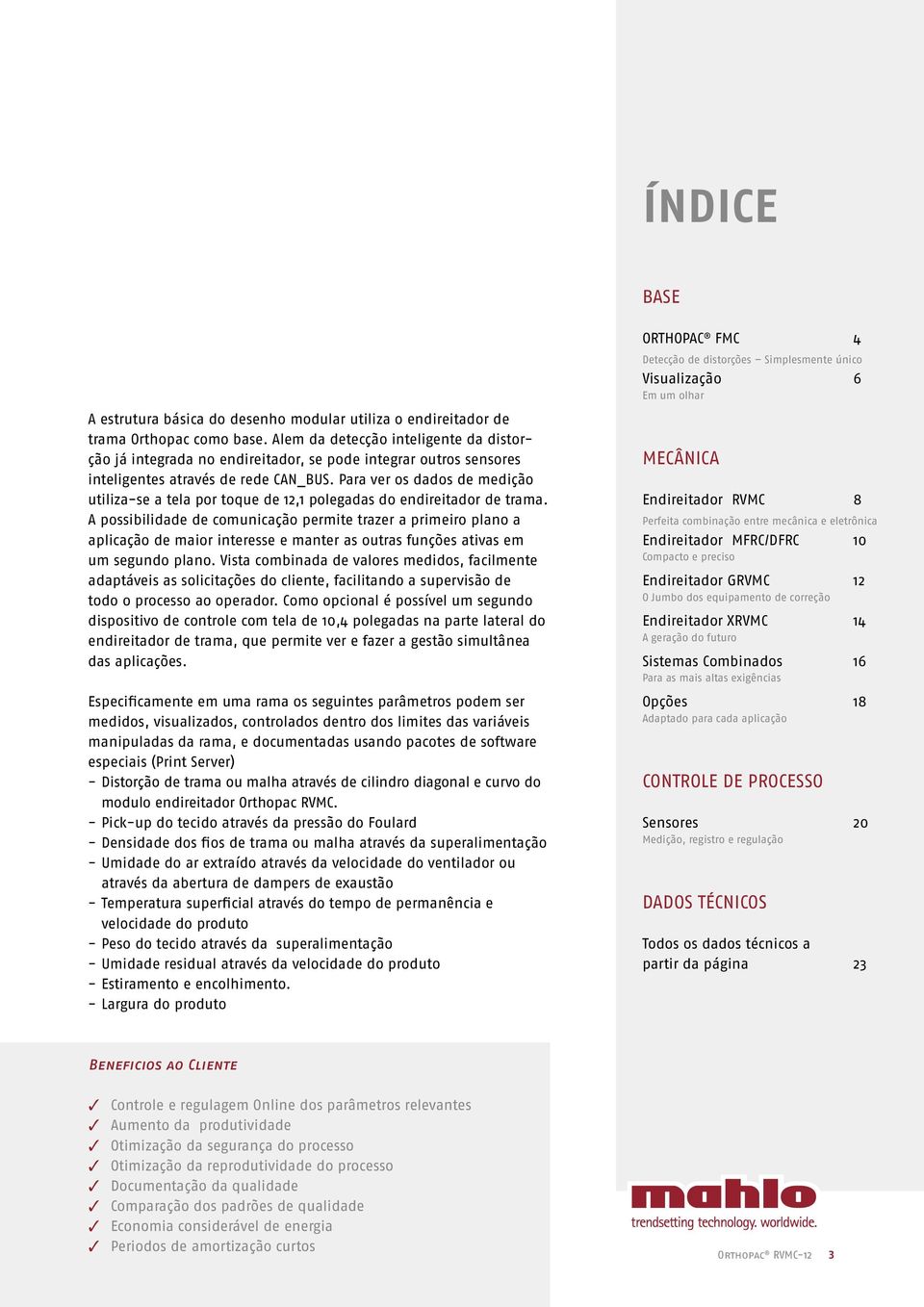 Para ver os dados de medição utiliza-se a tela por toque de 12,1 polegadas do endireitador de trama.