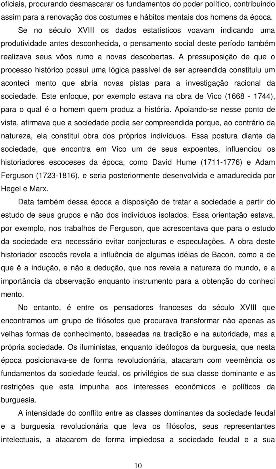 A pressuposição de que o processo histórico possui uma lógica passível de ser apreendida constituiu um aconteci mento que abria novas pistas para a investigação racional da sociedade.