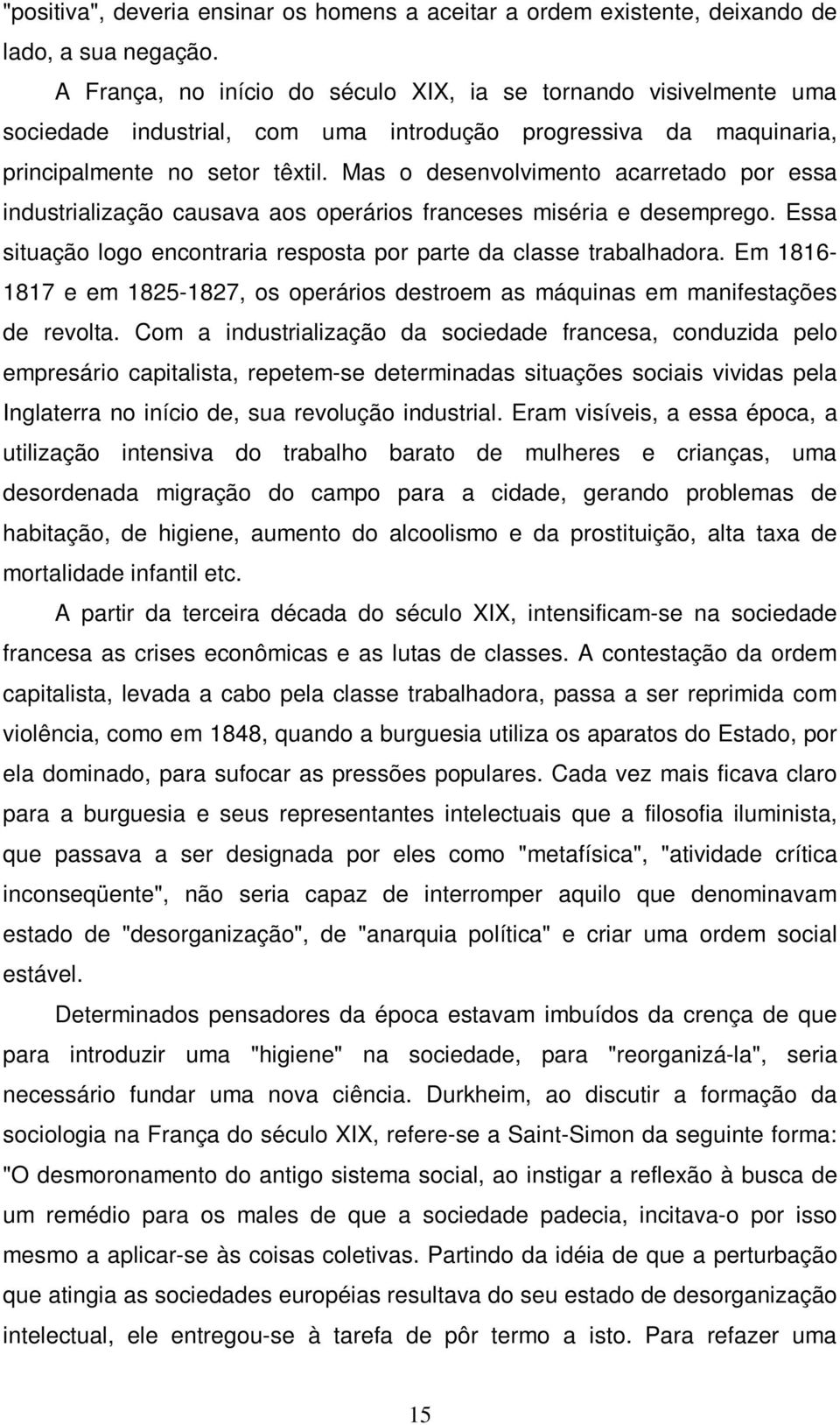 Mas o desenvolvimento acarretado por essa industrialização causava aos operários franceses miséria e desemprego. Essa situação logo encontraria resposta por parte da classe trabalhadora.