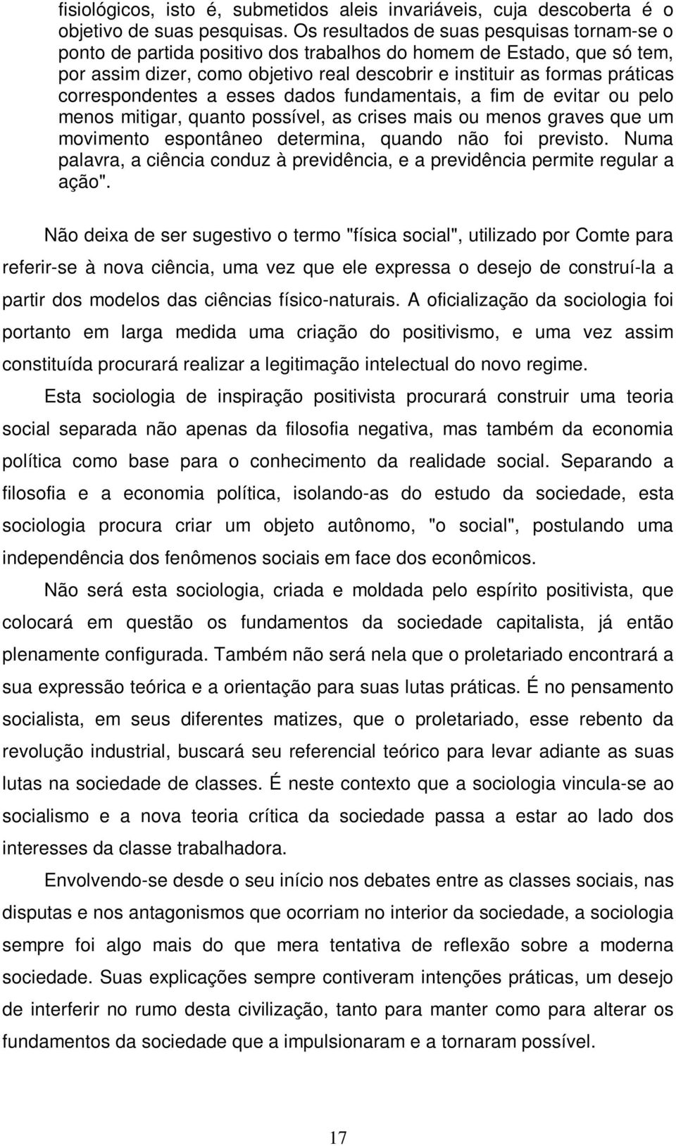 correspondentes a esses dados fundamentais, a fim de evitar ou pelo menos mitigar, quanto possível, as crises mais ou menos graves que um movimento espontâneo determina, quando não foi previsto.