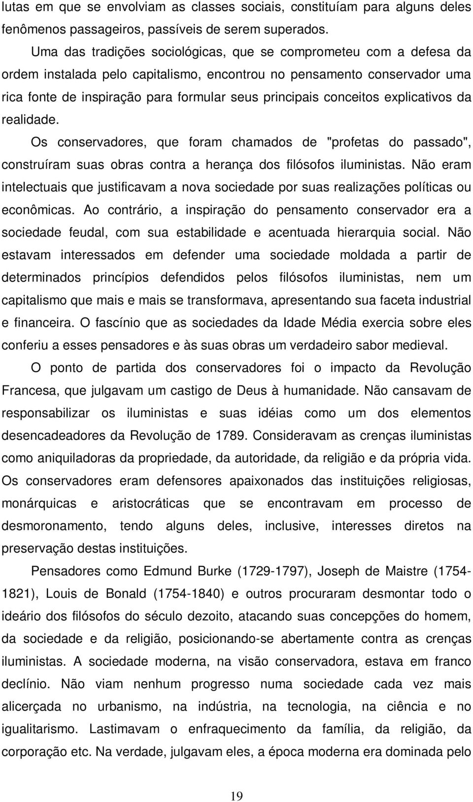 conceitos explicativos da realidade. Os conservadores, que foram chamados de "profetas do passado", construíram suas obras contra a herança dos filósofos iluministas.