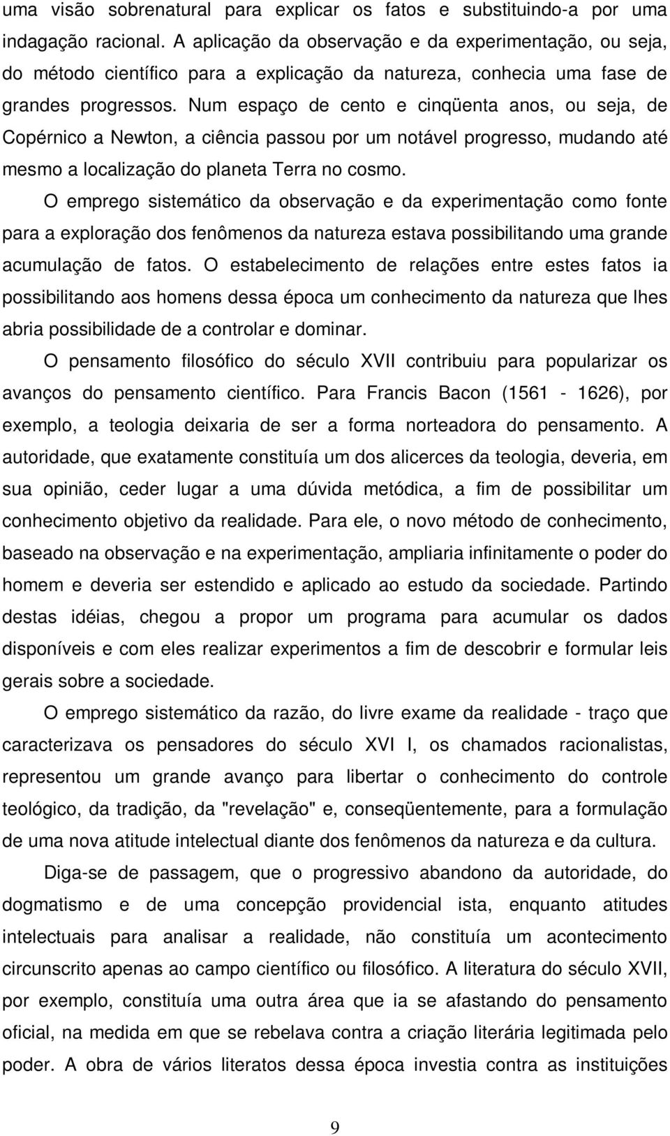 Num espaço de cento e cinqüenta anos, ou seja, de Copérnico a Newton, a ciência passou por um notável progresso, mudando até mesmo a localização do planeta Terra no cosmo.