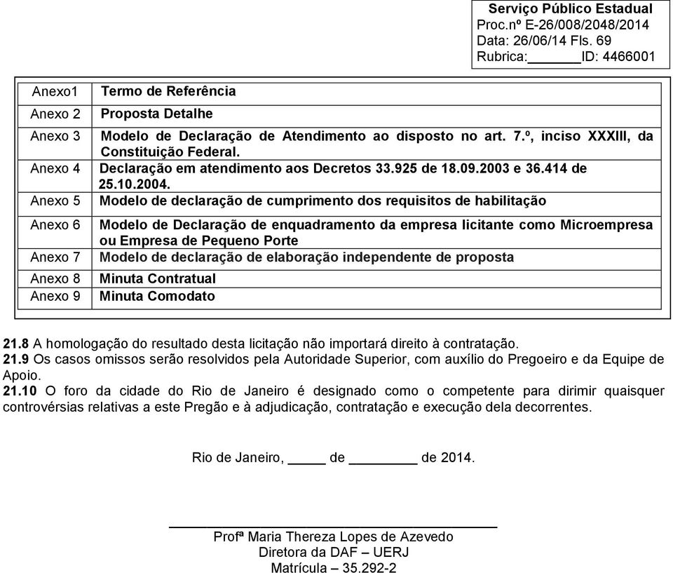 Modelo de declaração de cumprimento dos requisitos de habilitação Modelo de Declaração de enquadramento da empresa licitante como Microempresa ou Empresa de Pequeno Porte Modelo de declaração de