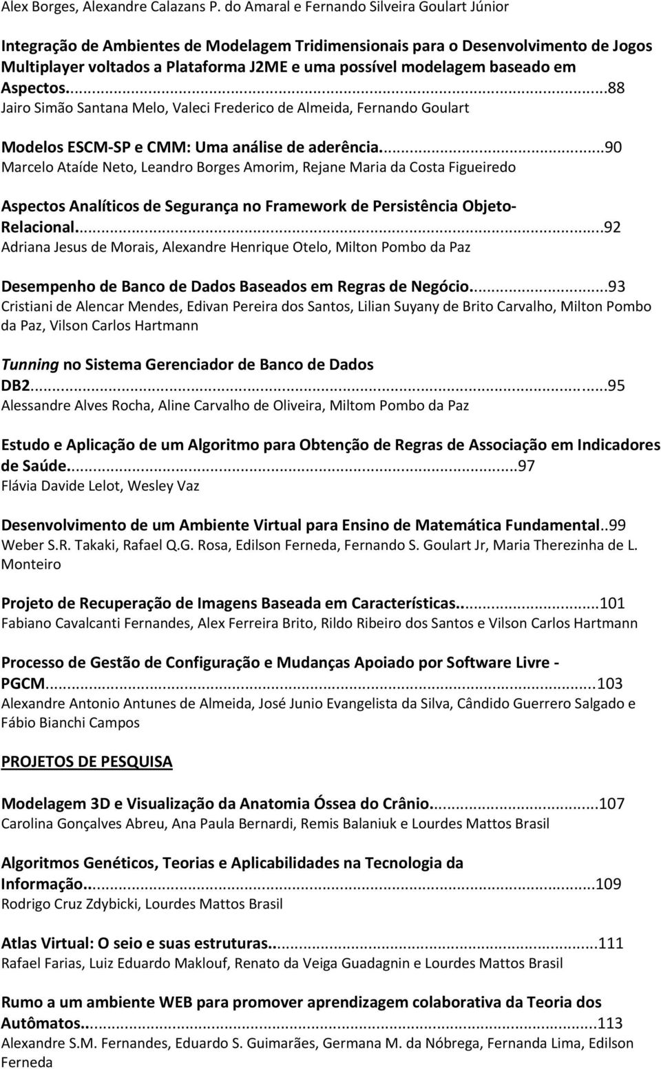 baseado em Aspectos...88 Jairo Simão Santana Melo, Valeci Frederico de Almeida, Fernando Goulart Modelos ESCM SP e CMM: Uma análise de aderência.