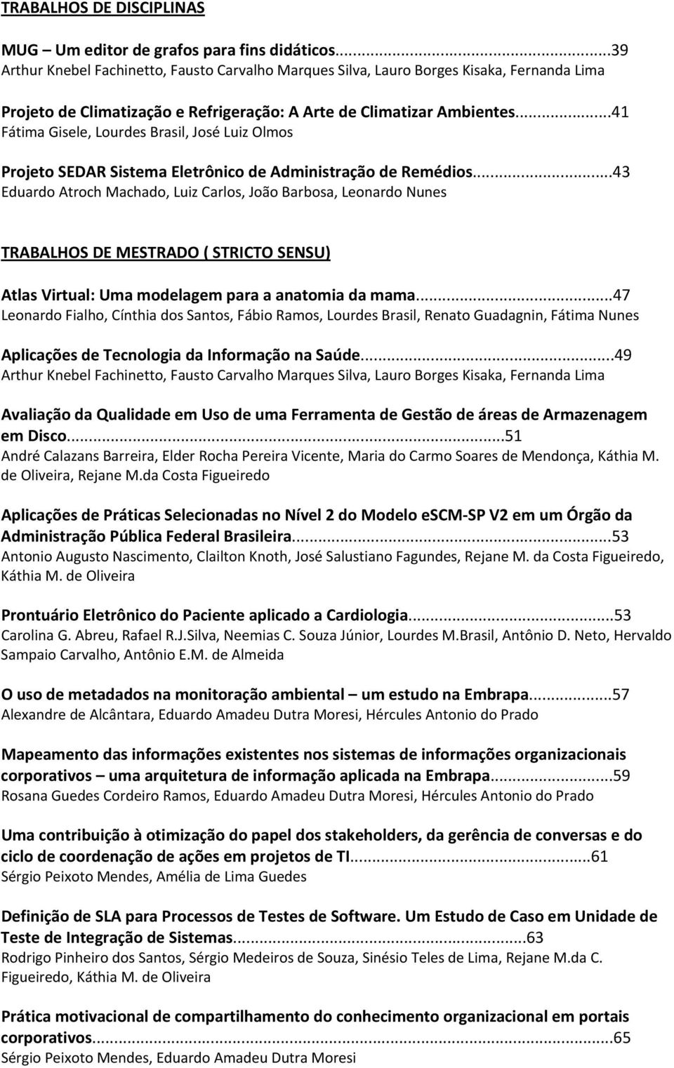 ..41 Fátima Gisele, Lourdes Brasil, José Luiz Olmos Projeto SEDAR Sistema Eletrônico de Administração de Remédios.