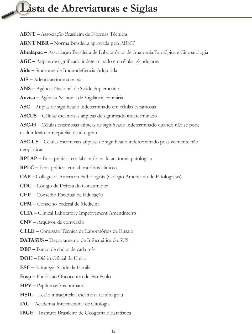 Agência Nacional de Vigilância Sanitária ASC Atipias de significado indeterminado em células escamosas ASCUS Células escamosas atípicas de significado indeterminado ASC-H Células escamosas atípicas