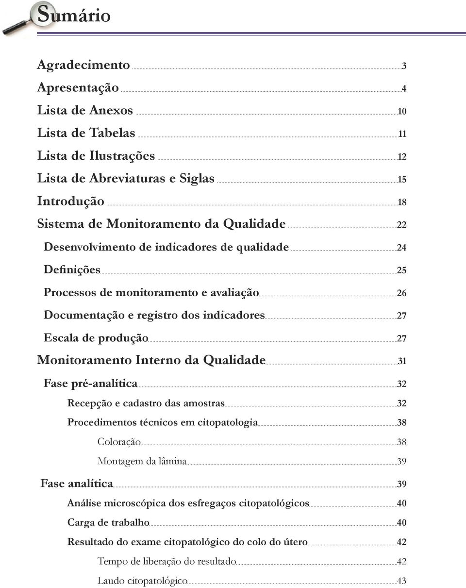 Monitoramento Interno da Qualidade 31 Fase pré-analítica 32 Recepção e cadastro das amostras 32 Procedimentos técnicos em citopatologia 38 Coloração 38 Montagem da lâmina 39 Fase