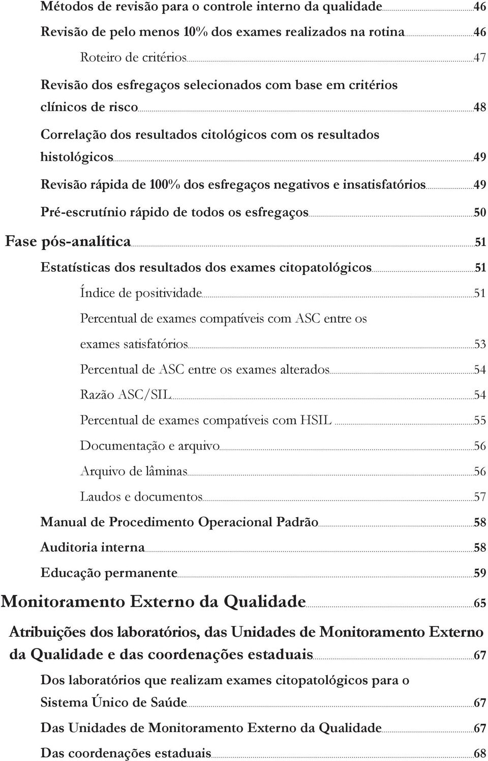 todos os esfregaços 50 Fase pós-analítica 51 Estatísticas dos resultados dos exames citopatológicos 51 Índice de positividade 51 Percentual de exames compatíveis com ASC entre os exames satisfatórios