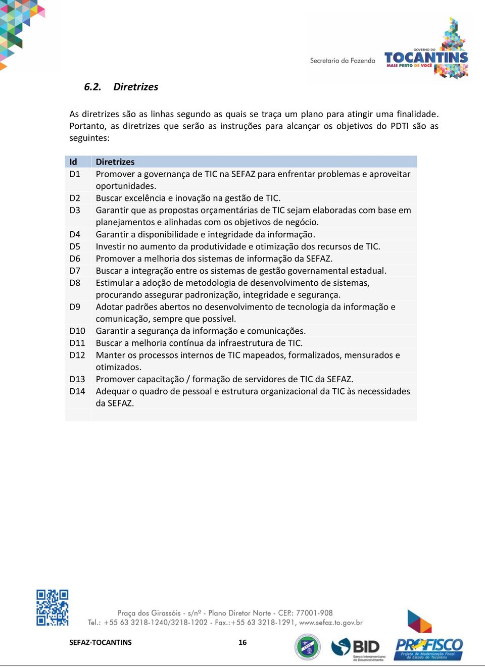 para enfrentar problemas e aproveitar oportunidades. Buscar excelência e inovação na gestão de TIC.