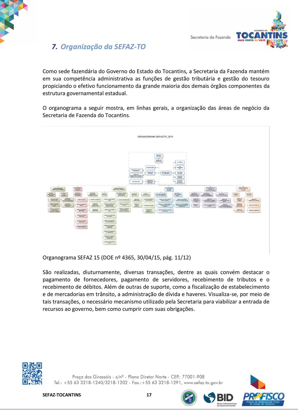 O organograma a seguir mostra, em linhas gerais, a organização das áreas de negócio da Secretaria de Fazenda do Tocantins. Organograma SEFAZ 15 (DOE nº 4365, 30/04/15, pág.