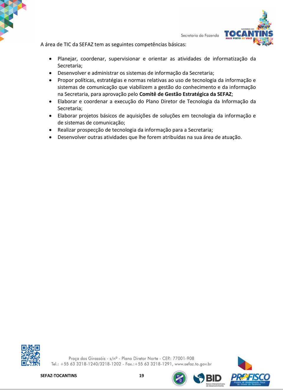 Secretaria, para aprovação pelo Comitê de Gestão Estratégica da SEFAZ; Elaborar e coordenar a execução do Plano Diretor de Tecnologia da Informação da Secretaria; Elaborar projetos básicos de