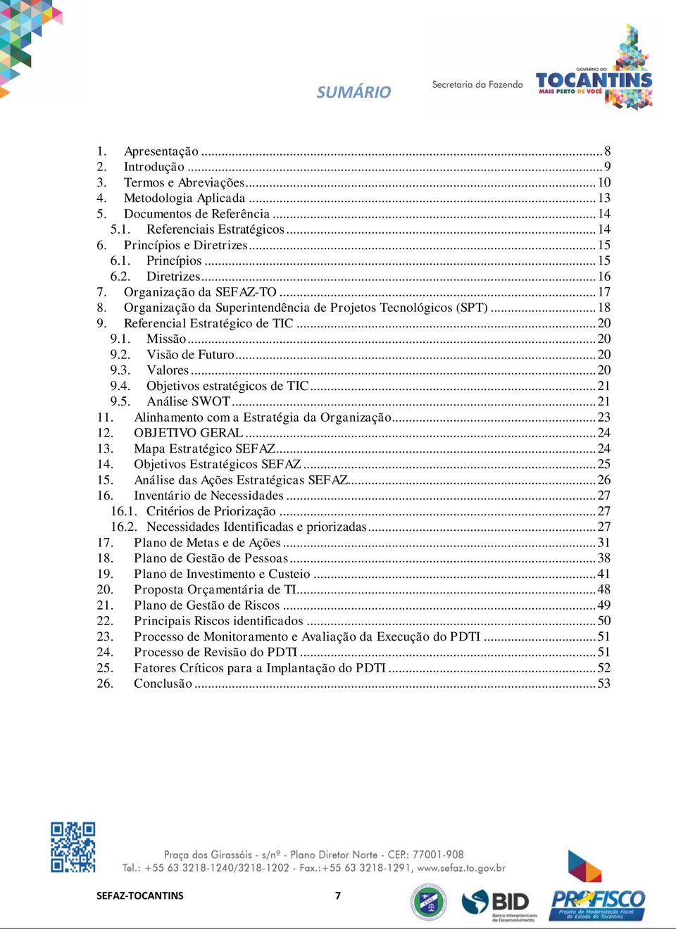 Referencial Estratégico de TIC... 20 9.1. Missão... 20 9.2. Visão de Futuro... 20 9.3. Valores... 20 9.4. Objetivos estratégicos de TIC... 21 9.5. Análise SWOT... 21 11.