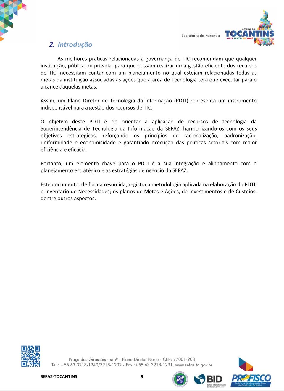 Assim, um Plano Diretor de Tecnologia da Informação (PDTI) representa um instrumento indispensável para a gestão dos recursos de TIC.