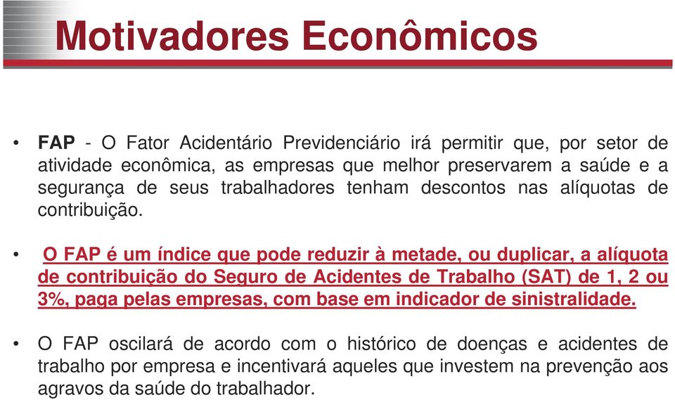 O FAP é um índice que pode reduzir à metade, ou duplicar, a alíquota de contribuição do Seguro de Acidentes de Trabalho (SAT) de 1, 2 ou 3%, paga pelas