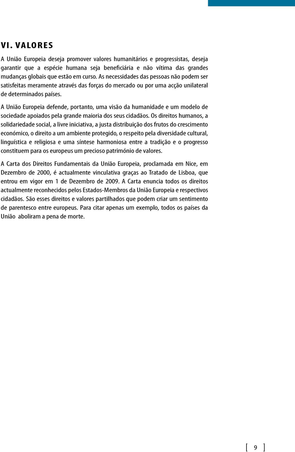 A União Europeia defende, portanto, uma visão da humanidade e um modelo de sociedade apoiados pela grande maioria dos seus cidadãos.