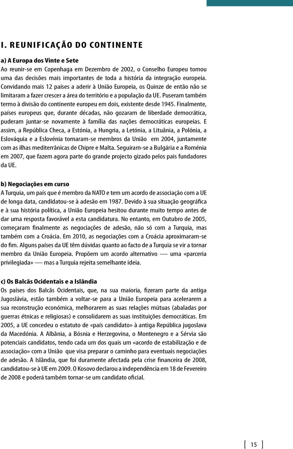 Puseram também termo à divisão do continente europeu em dois, existente desde 1945.