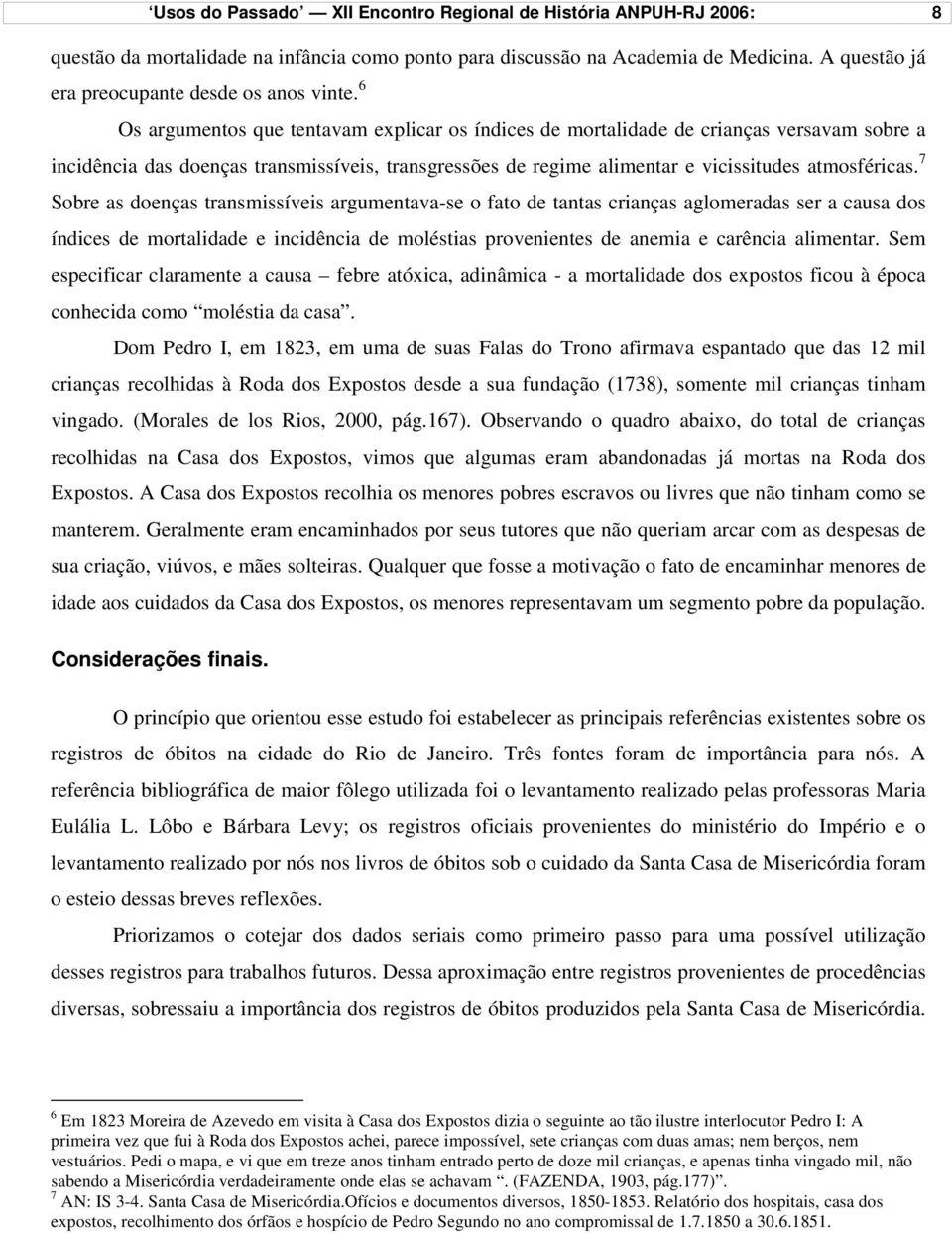 6 Os argumentos que tentavam explicar os índices de mortalidade de crianças versavam sobre a incidência das doenças transmissíveis, transgressões de regime alimentar e vicissitudes atmosféricas.