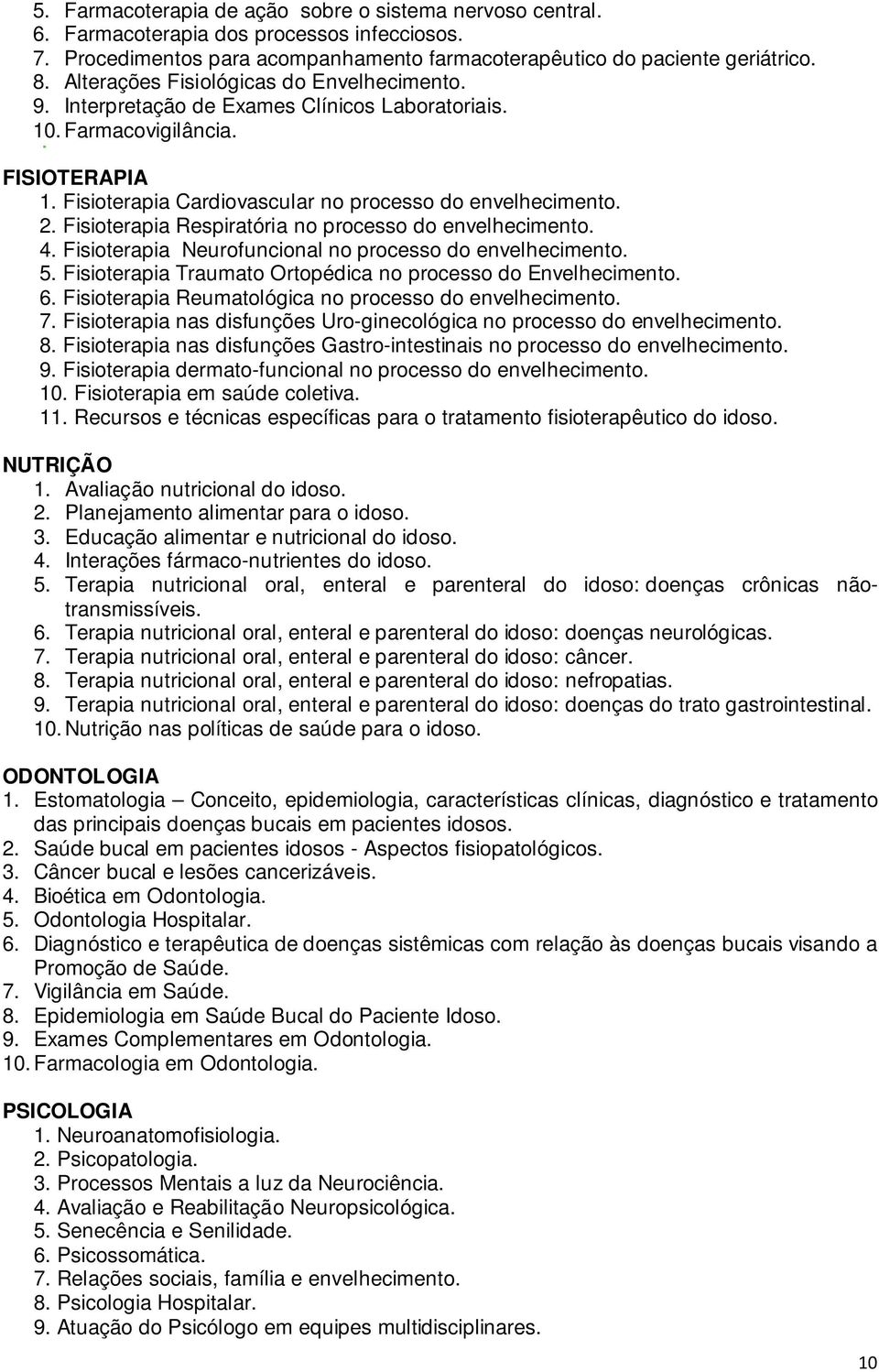 Fisioterapia Respiratória no processo do envelhecimento. 4. Fisioterapia Neurofuncional no processo do envelhecimento. 5. Fisioterapia Traumato Ortopédica no processo do Envelhecimento. 6.