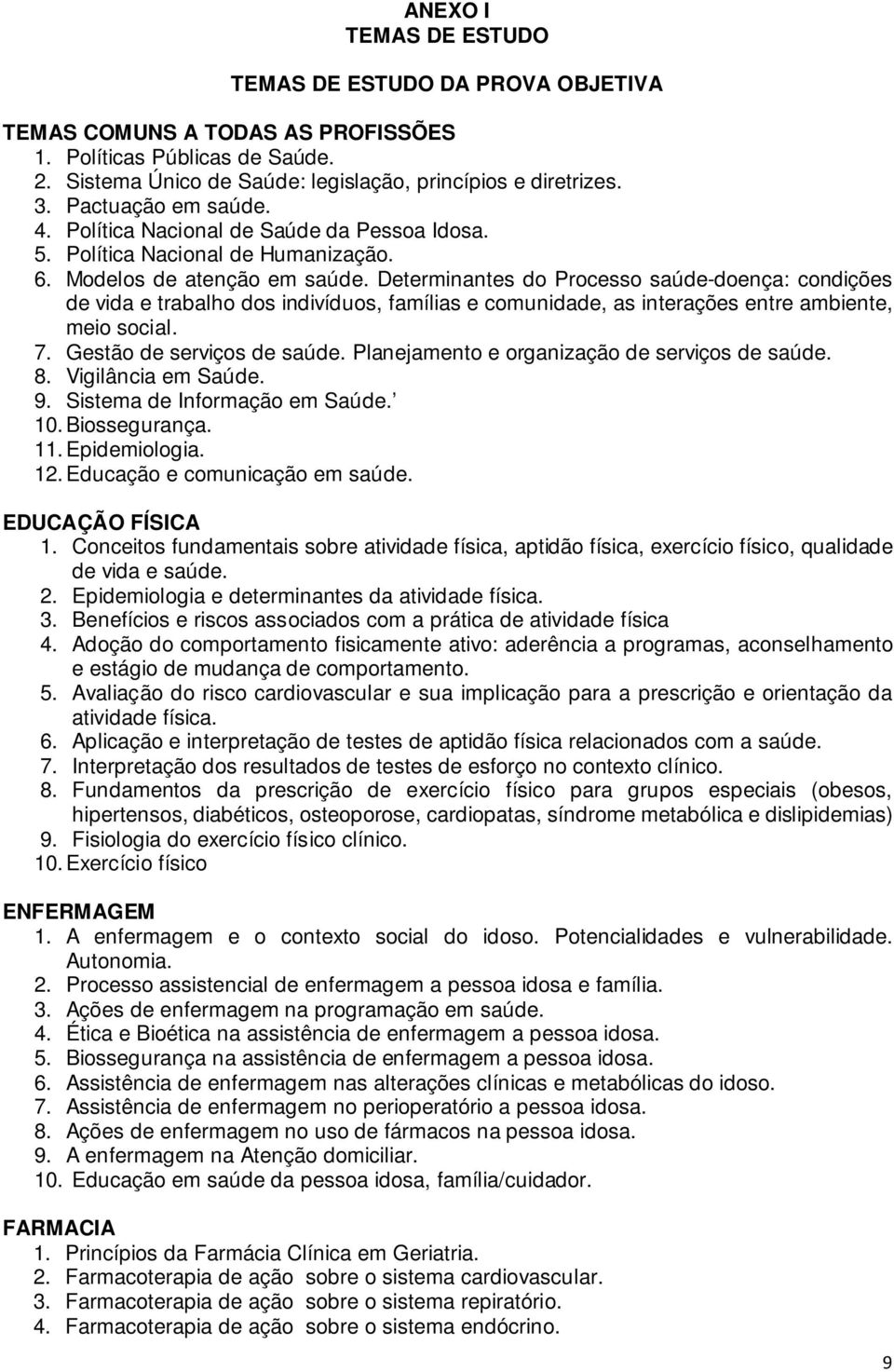 Determinantes do Processo saúde-doença: condições de vida e trabalho dos indivíduos, famílias e comunidade, as interações entre ambiente, meio social. 7. Gestão de serviços de saúde.