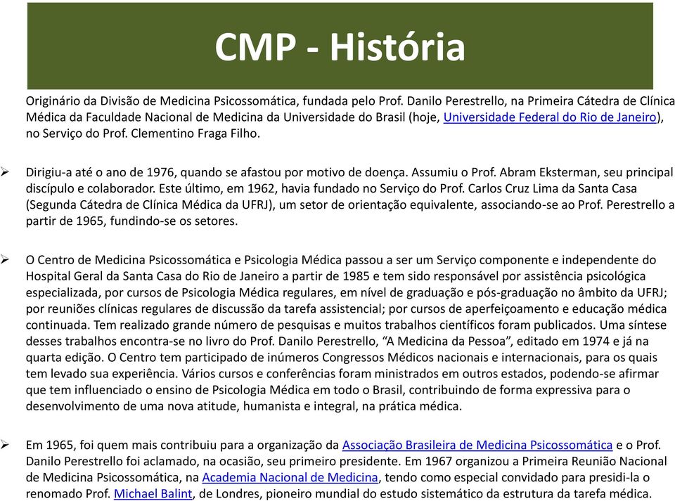 Clementino Fraga Filho. Dirigiu-a até o ano de 1976, quando se afastou por motivo de doença. Assumiu o Prof., seu principal discípulo e colaborador.