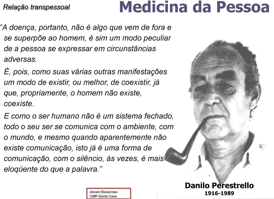 É, pois, como suas várias outras manifestações um modo de existir, ou melhor, de coexistir, já que, propriamente, o homem não existe, coexiste.