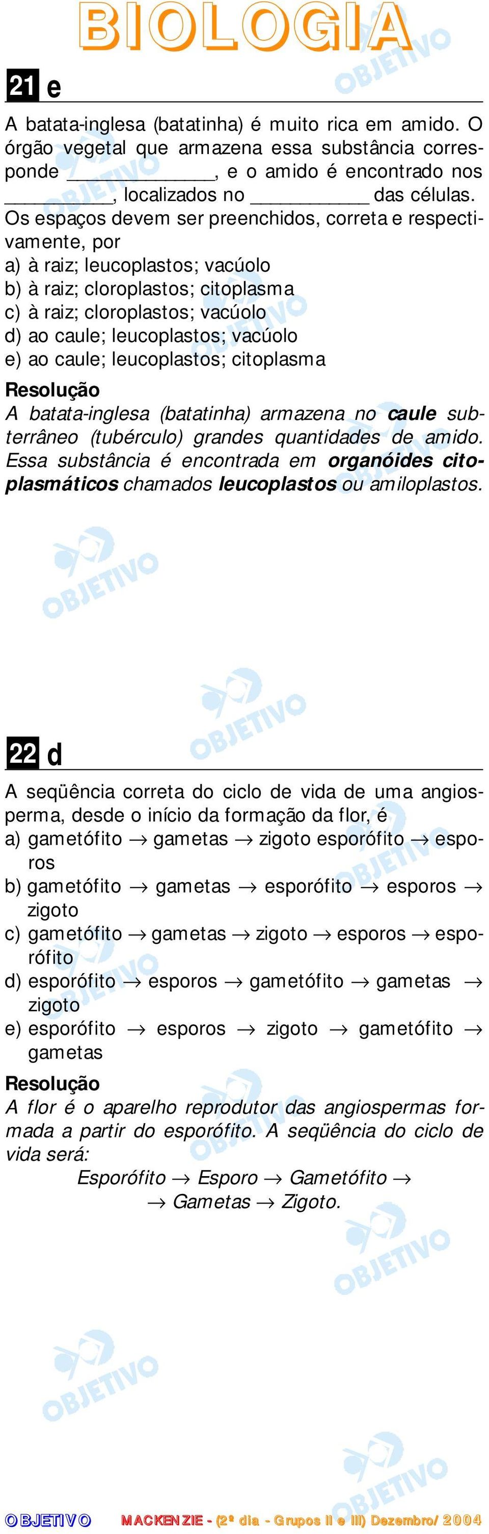 vacúolo e) ao caule; leucoplastos; citoplasma A batata-inglesa (batatinha) armazena no caule subterrâneo (tubérculo) grandes quantidades de amido.