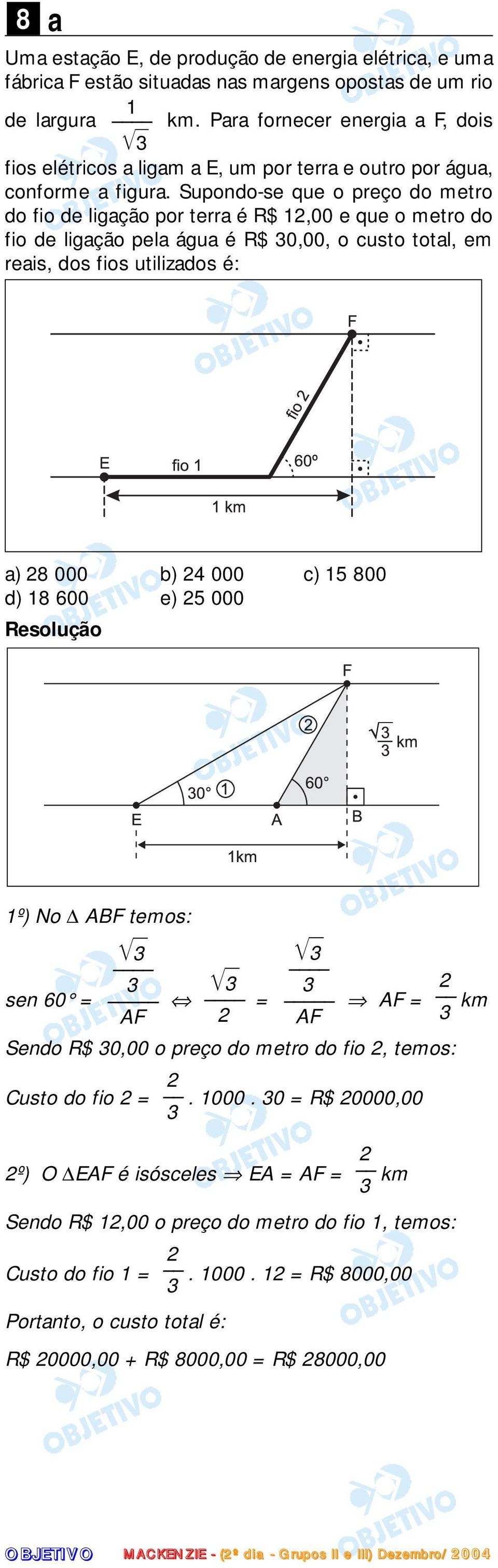 Supondo-se que o preço do metro do fio de ligação por terra é R$ 12,00 e que o metro do fio de ligação pela água é R$ 30,00, o custo total, em reais, dos fios utilizados é: a) 28 000 b) 24 000 c) 15