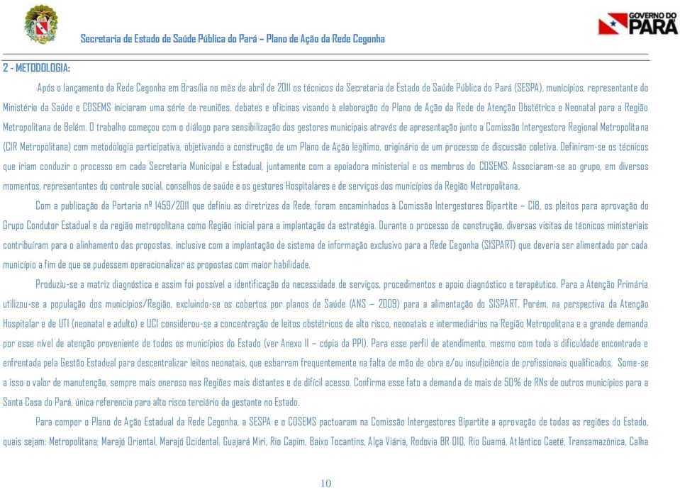 O trabalho começou com o diálogo para sensibilização dos gestores municipais através de apresentação junto a Comissão Intergestora Regional Metropolitana (CIR Metropolitana) com metodologia