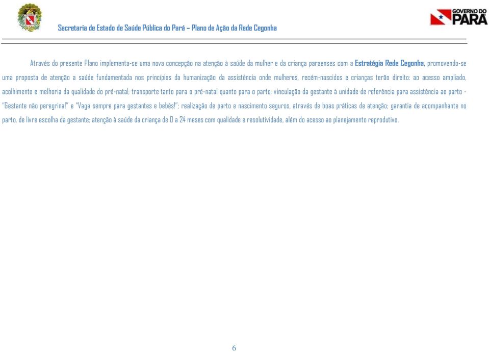 tanto para o pré-natal quanto para o parto; vinculação da gestante à unidade de referência para assistência ao parto - Gestante não peregrina! e Vaga sempre para gestantes e bebês!