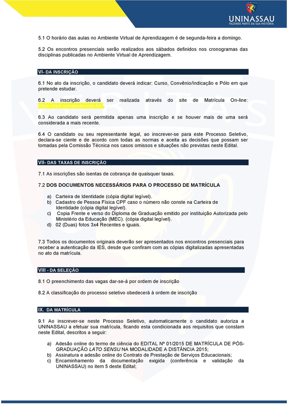 1 No ato da inscrição, o candidato deverá indicar: Curso, Convênio/Indicação e Pólo em que pretende estudar. 6.2 A inscrição deverá ser realizada através do site de Matrícula On-line: https://ead.