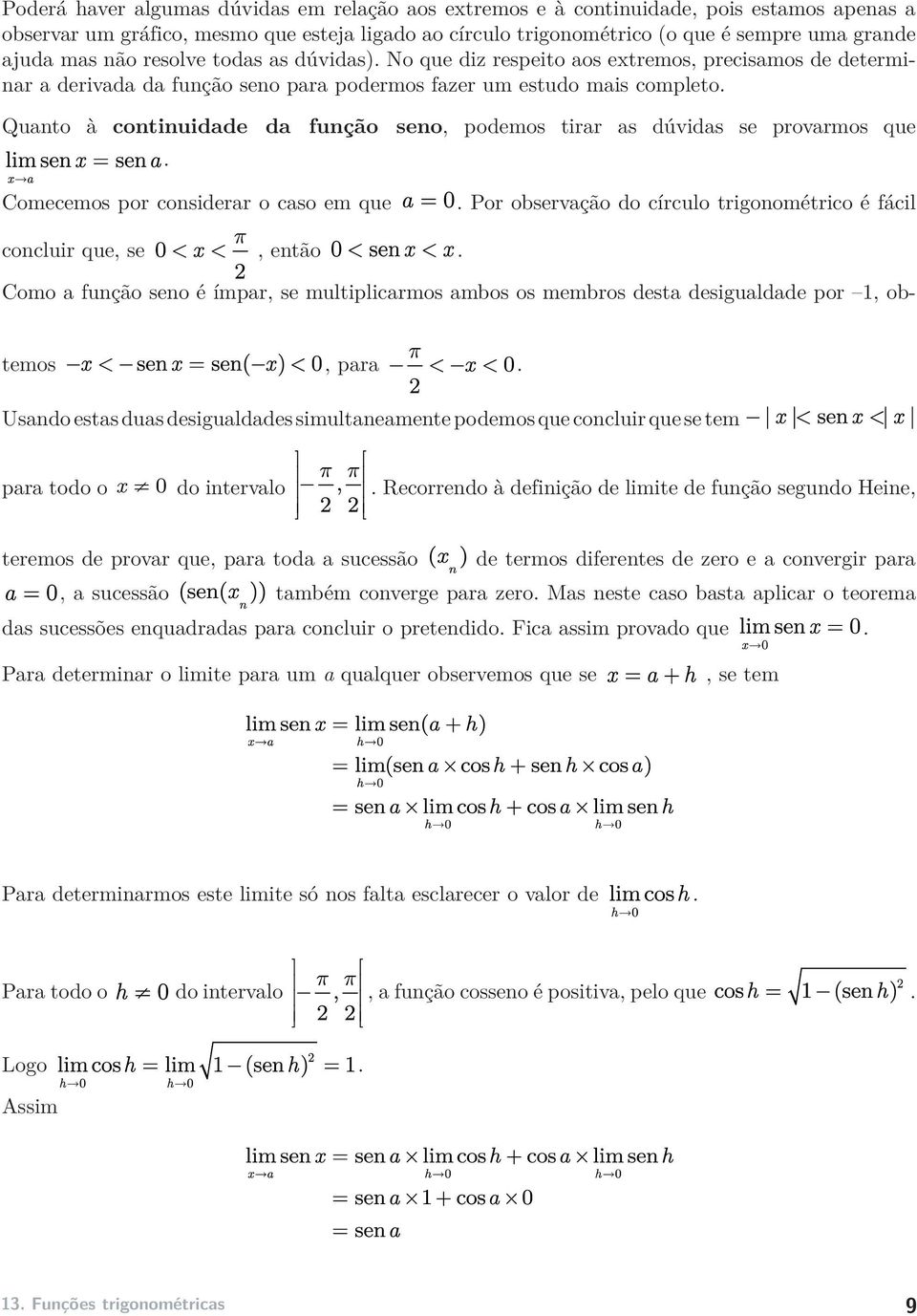 Quanto à continuidade da função seno, podemos tirar as dúvidas se provarmos que. Comecemos por considerar o caso em que. Por observação do círculo trigonométrico é fácil concluir que, se, então.