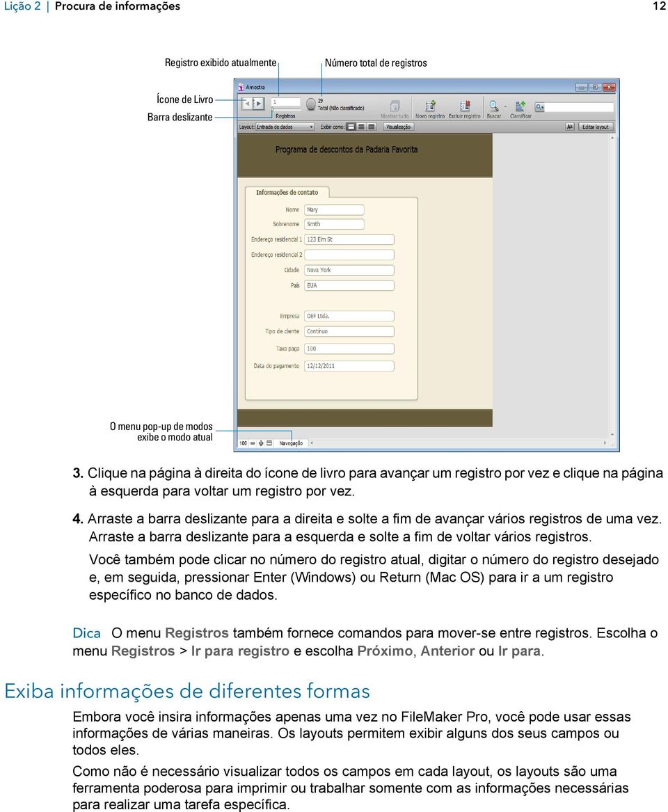 Arraste a barra deslizante para a direita e solte a fim de avançar vários registros de uma vez. Arraste a barra deslizante para a esquerda e solte a fim de voltar vários registros.