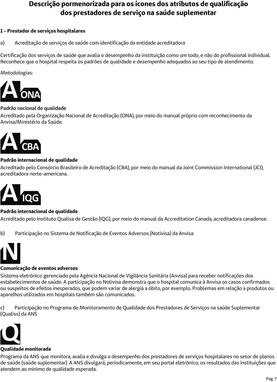 Reconhece que o hospital respeita os padrões de qualidade e desempenho adequados ao seu tipo de atendimento.