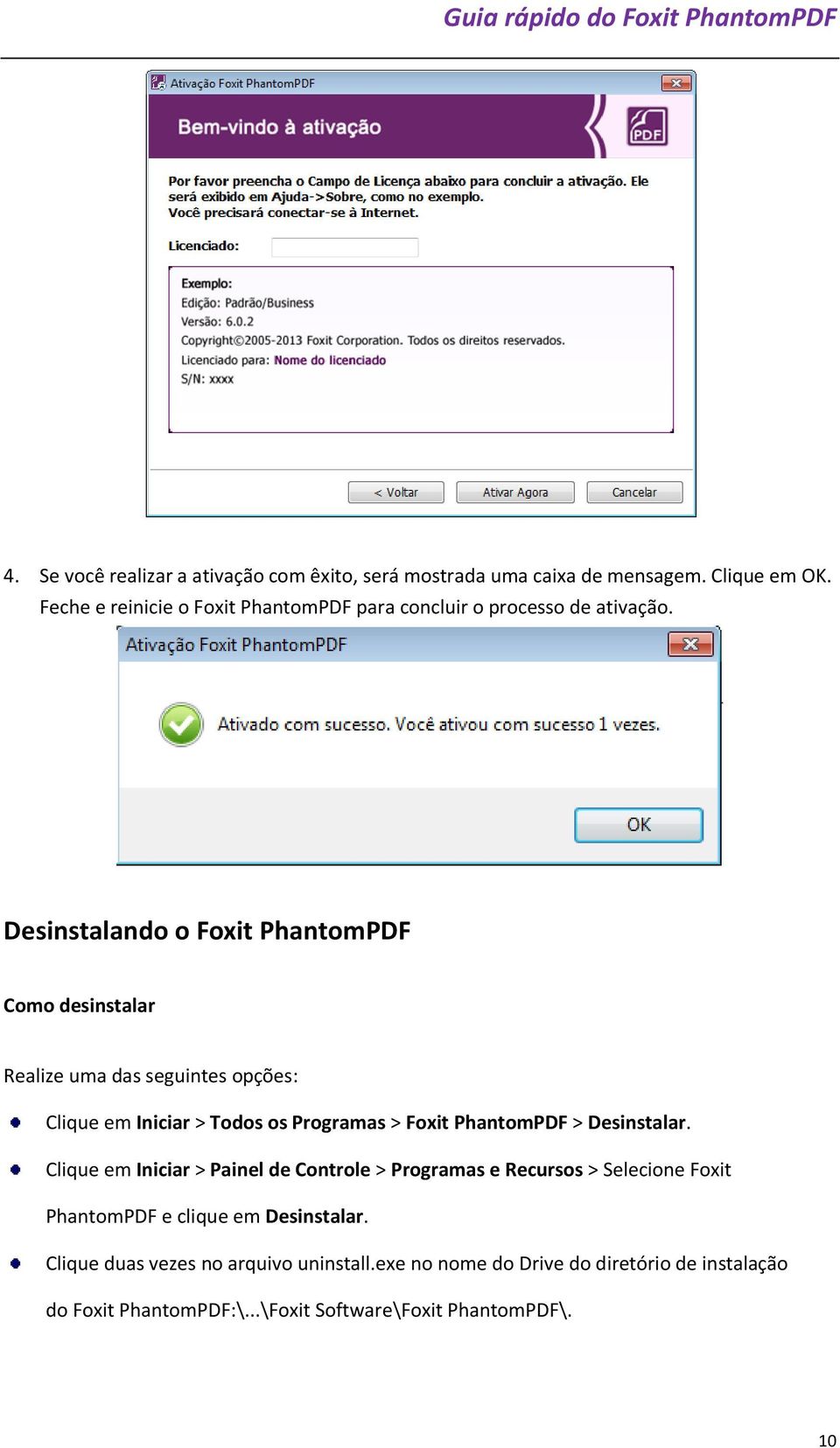 Desinstalando o Foxit PhantomPDF Como desinstalar Realize uma das seguintes opções: Clique em Iniciar > Todos os Programas > Foxit PhantomPDF >